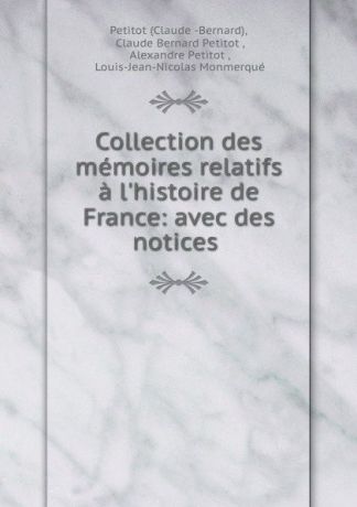 Claude Bernard Petitot Collection des memoires relatifs a l.histoire de France: avec des notices .