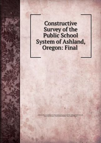 Constructive Survey of the Public School System of Ashland, Oregon: Final .