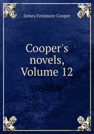 James Fenimore Cooper Cooper.s novels, Volume 12