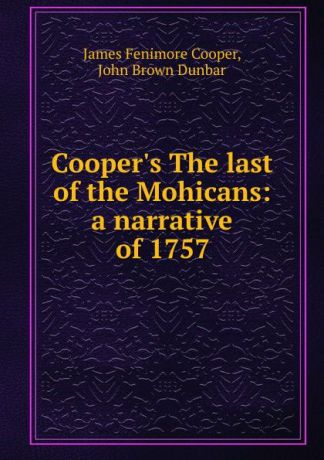 James Fenimore Cooper Cooper.s The last of the Mohicans: a narrative of 1757