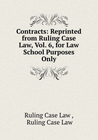 Ruling Case Law Contracts: Reprinted from Ruling Case Law, Vol. 6, for Law School Purposes Only