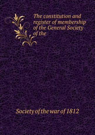 The constitution and register of membership of the General Society of the .