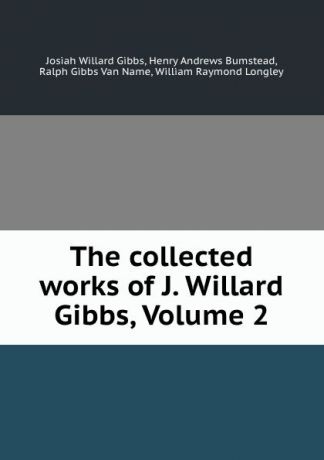 Josiah Willard Gibbs The collected works of J. Willard Gibbs, Volume 2