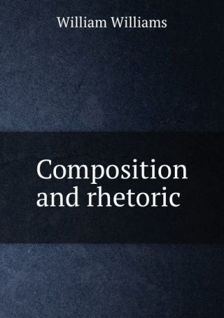 William Williams Composition and rhetoric .
