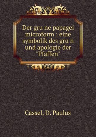 D. Paulus Cassel Der grune papagei microform : eine symbolik des grun und apologie der "Pfaffen"