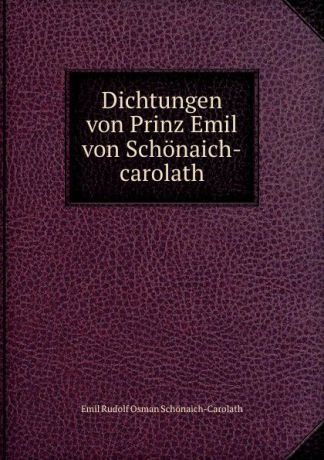 Emil Rudolf Osman Schönaich-Carolath Dichtungen von Prinz Emil von Schonaich-carolath