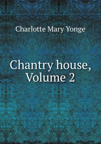 Charlotte Mary Yonge Chantry house, Volume 2