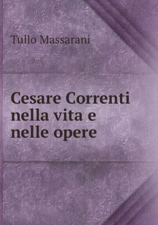 Tullo Massarani Cesare Correnti nella vita e nelle opere