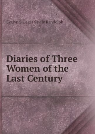 Evelyn S. Leger Savile Randolph Diaries of Three Women of the Last Century