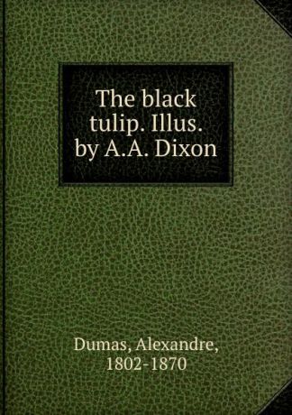 Alexandre Dumas The black tulip. Illus. by A.A. Dixon