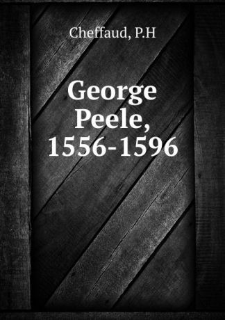 P.H. Cheffaud George Peele, 1556-1596