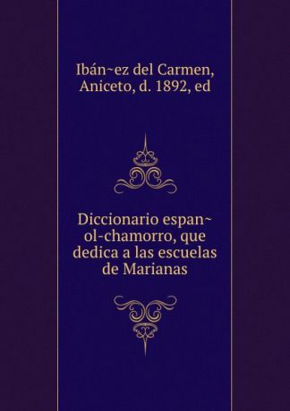 Ibáñez del Carmen Diccionario espanol-chamorro, que dedica a las escuelas de Marianas