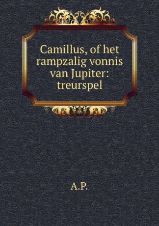Camillus, of het rampzalig vonnis van Jupiter: treurspel