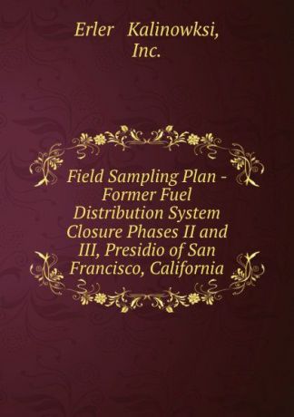 Erler and Kalinowksi Field Sampling Plan - Former Fuel Distribution System Closure Phases II and III, Presidio of San Francisco, California