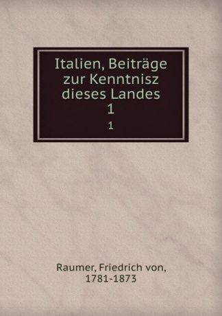 Friedrich von Raumer Italien, Beitrage zur Kenntnisz dieses Landes. 1
