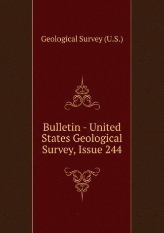 Geological Survey Bulletin - United States Geological Survey, Issue 244