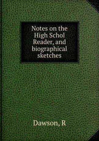R. Dawson Notes on the High Schol Reader, and biographical sketches