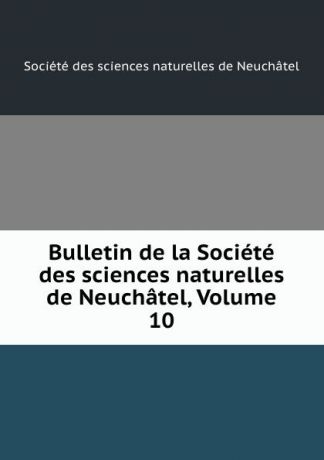 Bulletin de la Societe des sciences naturelles de Neuchatel, Volume 10