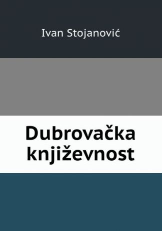 Ivan Stojanović Dubrovacka knjizevnost