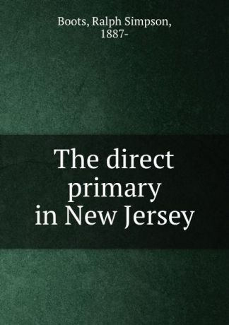 Ralph Simpson Boots The direct primary in New Jersey
