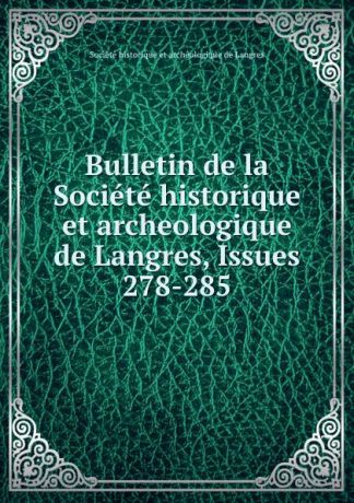 Bulletin de la Societe historique et archeologique de Langres, Issues 278-285