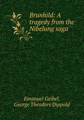 Emanuel Geibel Brunhild: A tragedy from the Nibelung saga