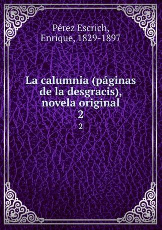 Pérez Escrich La calumnia (paginas de la desgracis), novela original. 2