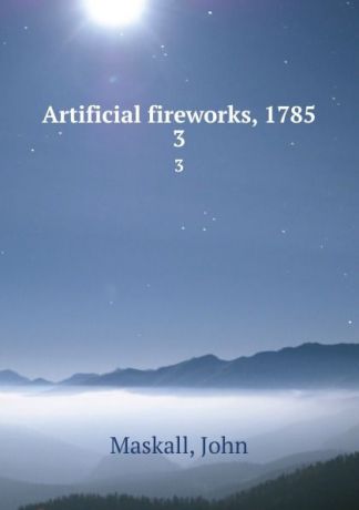 John Maskall Artificial fireworks, 1785. 3