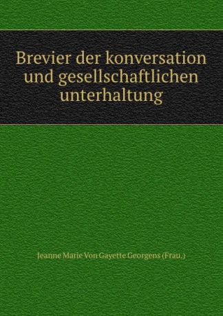 Jeanne Marie von Gayette Georgens Brevier der konversation und gesellschaftlichen unterhaltung