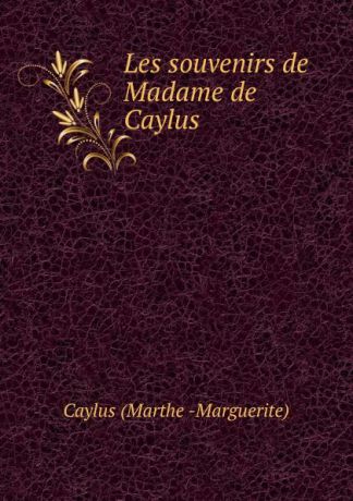 Caylus Marthe Marguerite Les souvenirs de Madame de Caylus