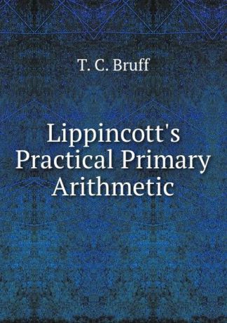 T.C. Bruff Lippincott.s Practical Primary Arithmetic