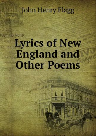 John Henry Flagg Lyrics of New England and Other Poems
