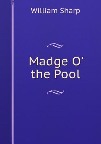 William Sharp Madge O. the Pool