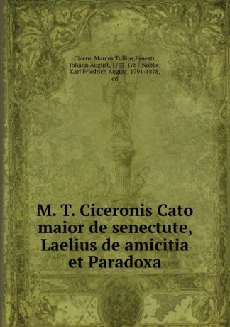 Marcus Tullius Cicero M. T. Ciceronis Cato maior de senectute, Laelius de amicitia et Paradoxa