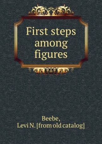 Levi N. Beebe First steps among figures