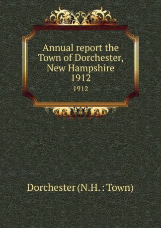 Annual report the Town of Dorchester, New Hampshire. 1912