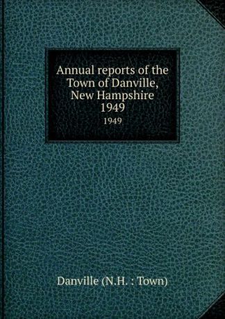 Annual reports of the Town of Danville, New Hampshire. 1949