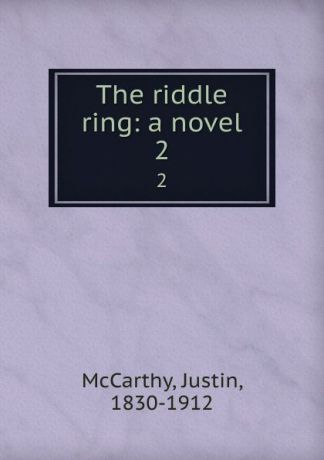Justin McCarthy The riddle ring: a novel. 2