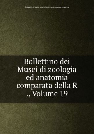 Bollettino dei Musei di zoologia ed anatomia comparata della R ., Volume 19