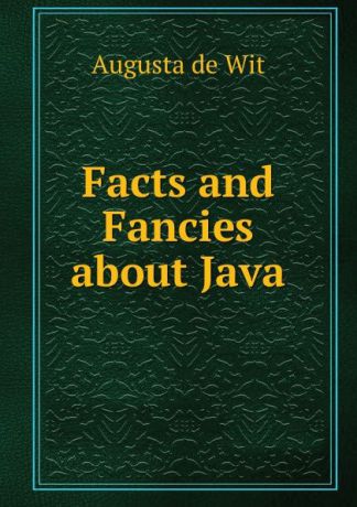Augusta de Wit Facts and Fancies about Java