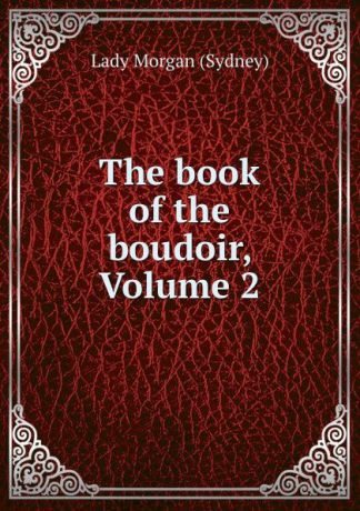 Lady Morgan Sydney The book of the boudoir, Volume 2