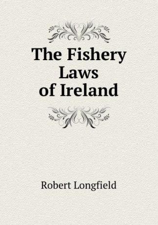 Robert Longfield The Fishery Laws of Ireland