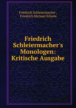 Friedrich Schleiermacher Friedrich Schleiermacher.s Monologen: Kritische Ausgabe