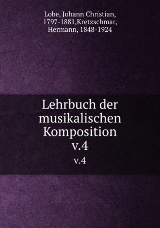 Johann Christian Lobe Lehrbuch der musikalischen Komposition. v.4