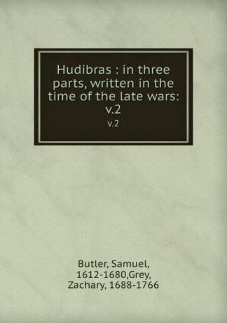 Samuel Butler Hudibras : in three parts, written in the time of the late wars:. v.2