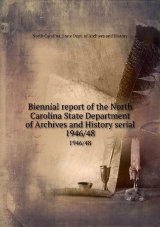 Biennial report of the North Carolina State Department of Archives and History serial. 1946/48