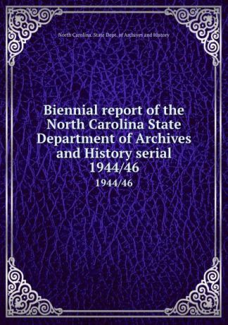 Biennial report of the North Carolina State Department of Archives and History serial. 1944/46