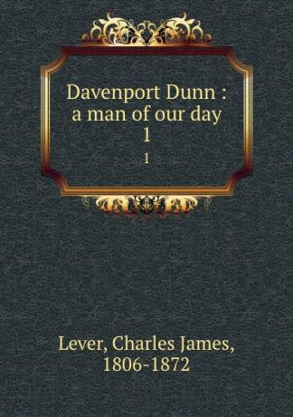 Lever Charles James Davenport Dunn : a man of our day. 1