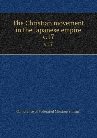 The Christian movement in the Japanese empire. v.17