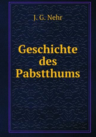 J.G. Nehr Geschichte des Pabstthums